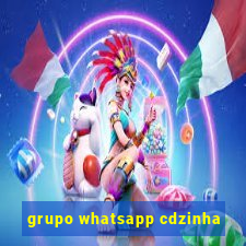 grupo whatsapp cdzinha