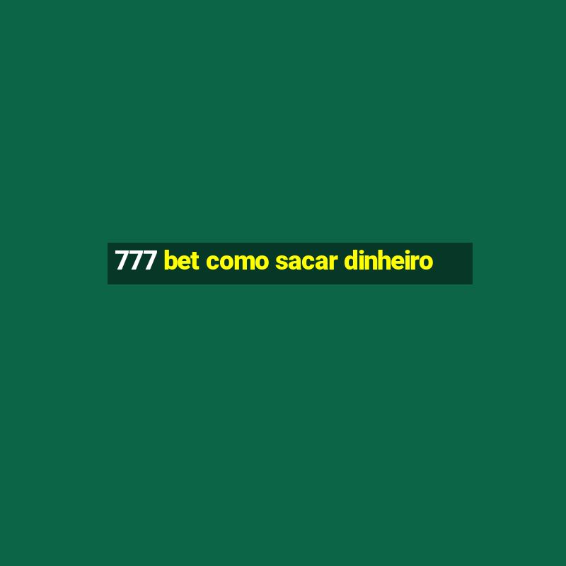 777 bet como sacar dinheiro