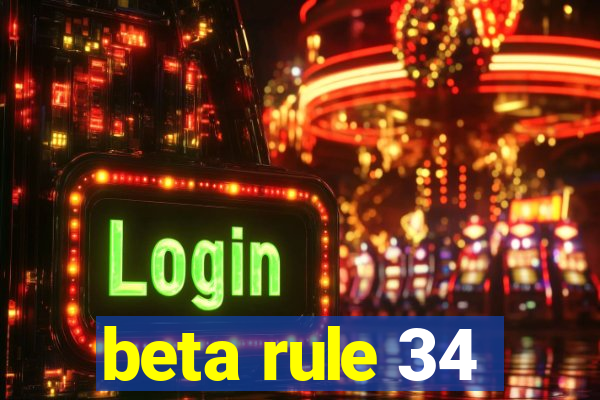 beta rule 34