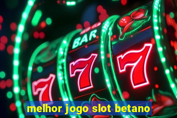 melhor jogo slot betano