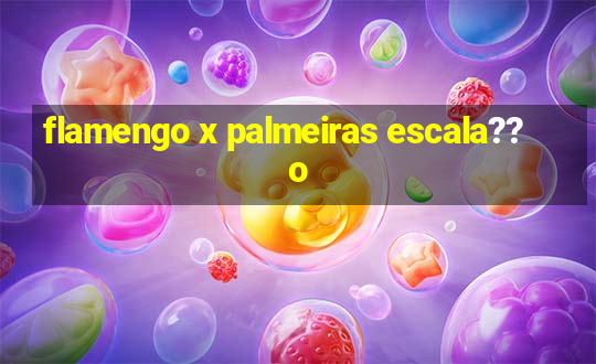 flamengo x palmeiras escala??o