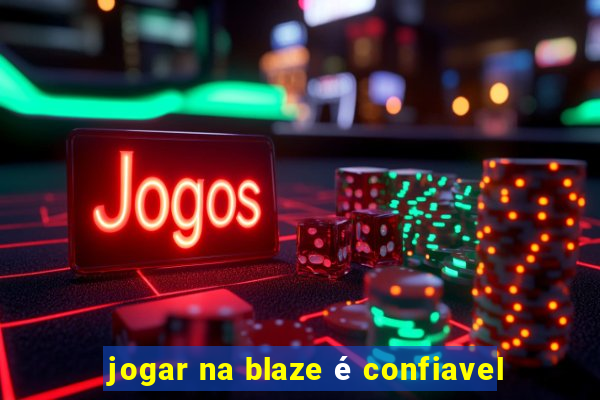 jogar na blaze é confiavel