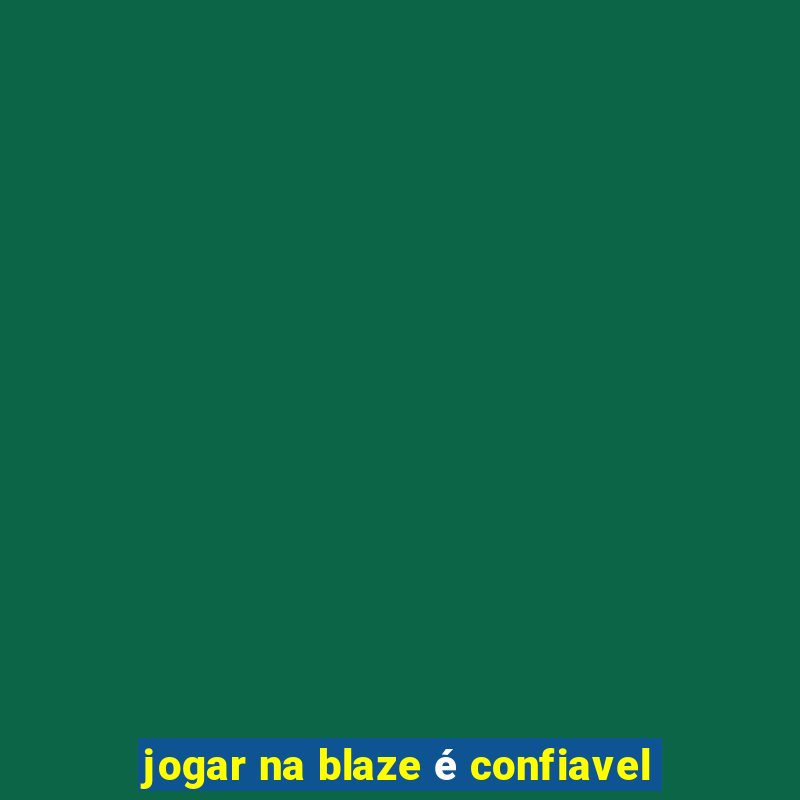 jogar na blaze é confiavel