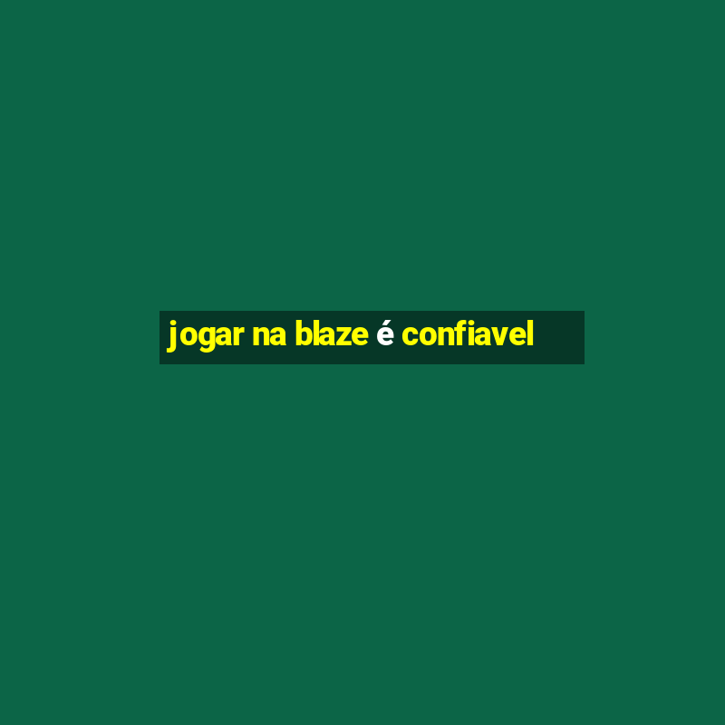 jogar na blaze é confiavel