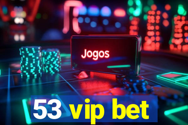 53 vip bet