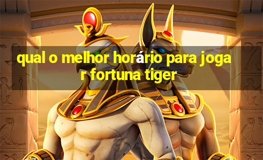 qual o melhor horário para jogar fortuna tiger