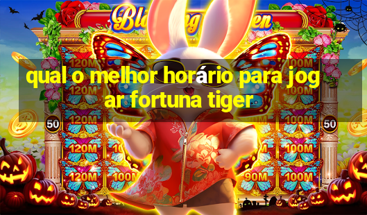 qual o melhor horário para jogar fortuna tiger