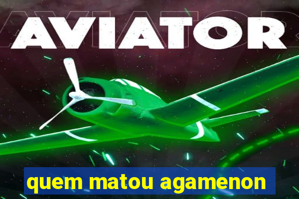 quem matou agamenon