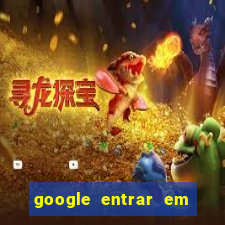 google entrar em jogo de c****