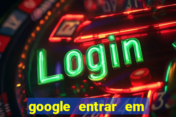 google entrar em jogo de c****