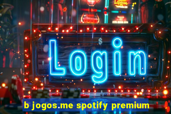 b jogos.me spotify premium