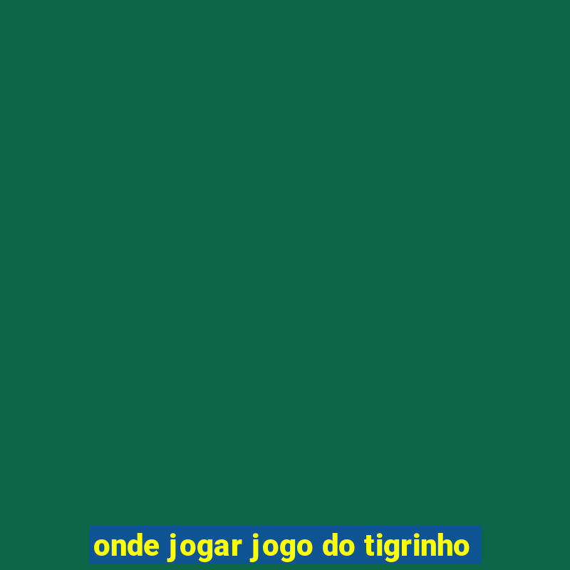 onde jogar jogo do tigrinho