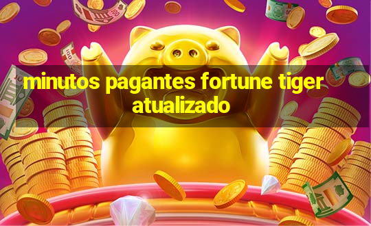 minutos pagantes fortune tiger atualizado