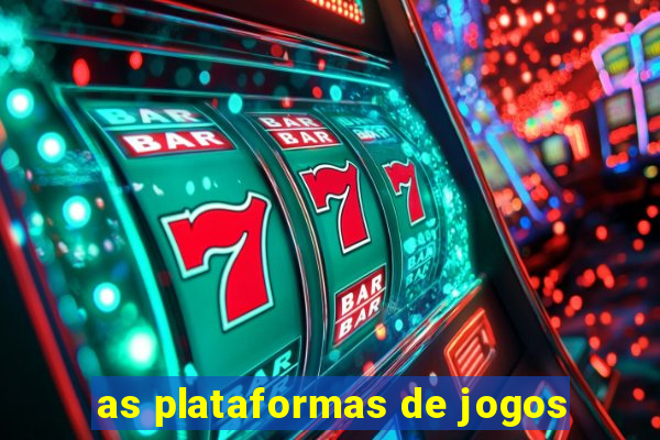 as plataformas de jogos