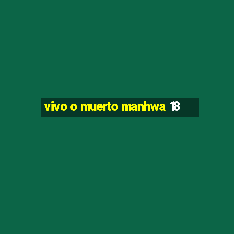 vivo o muerto manhwa 18