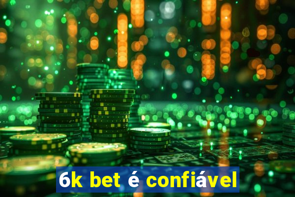 6k bet é confiável