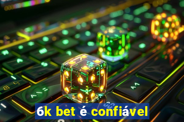 6k bet é confiável