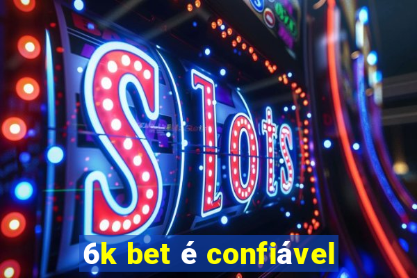 6k bet é confiável