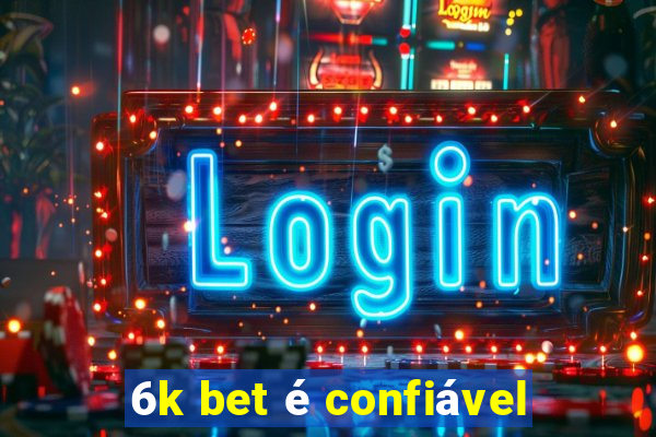 6k bet é confiável