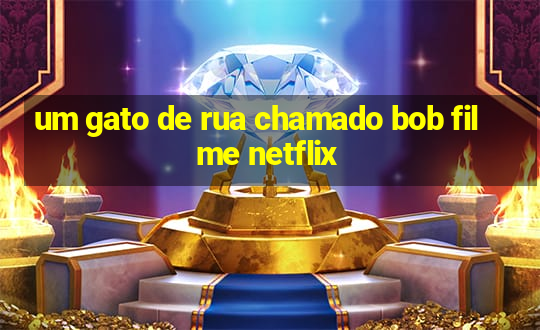 um gato de rua chamado bob filme netflix