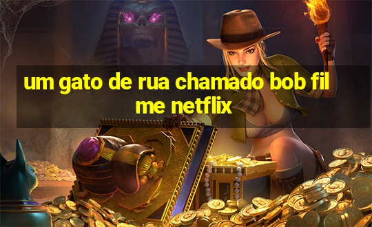 um gato de rua chamado bob filme netflix