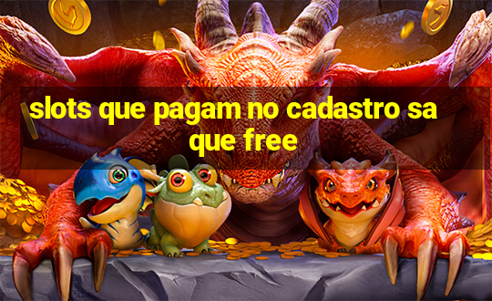 slots que pagam no cadastro saque free