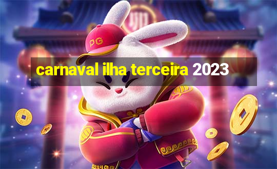 carnaval ilha terceira 2023