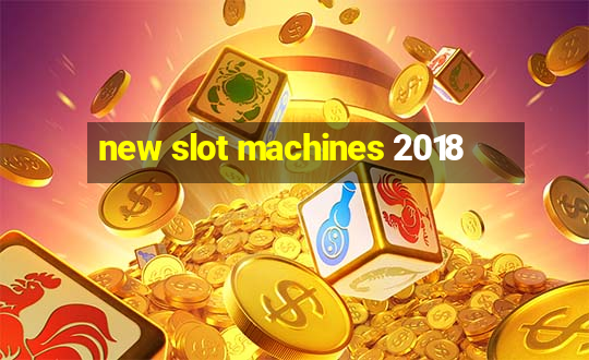 new slot machines 2018