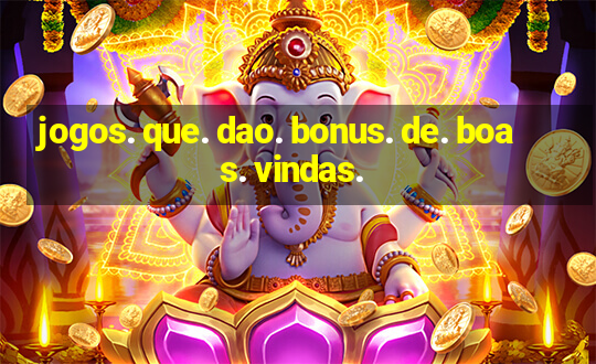 jogos. que. dao. bonus. de. boas. vindas.