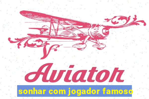 sonhar com jogador famoso