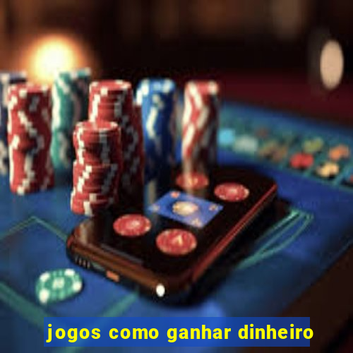 jogos como ganhar dinheiro