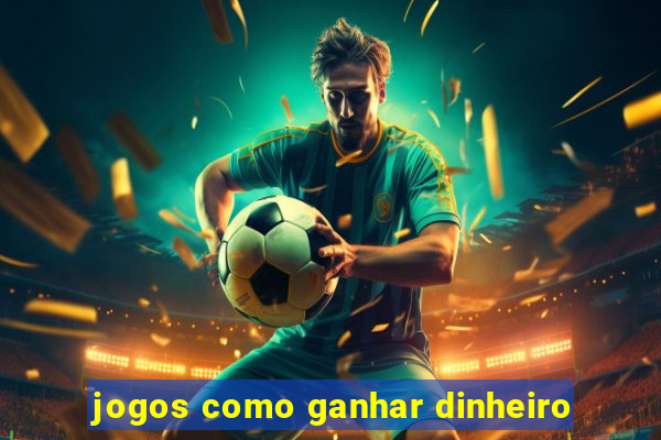 jogos como ganhar dinheiro