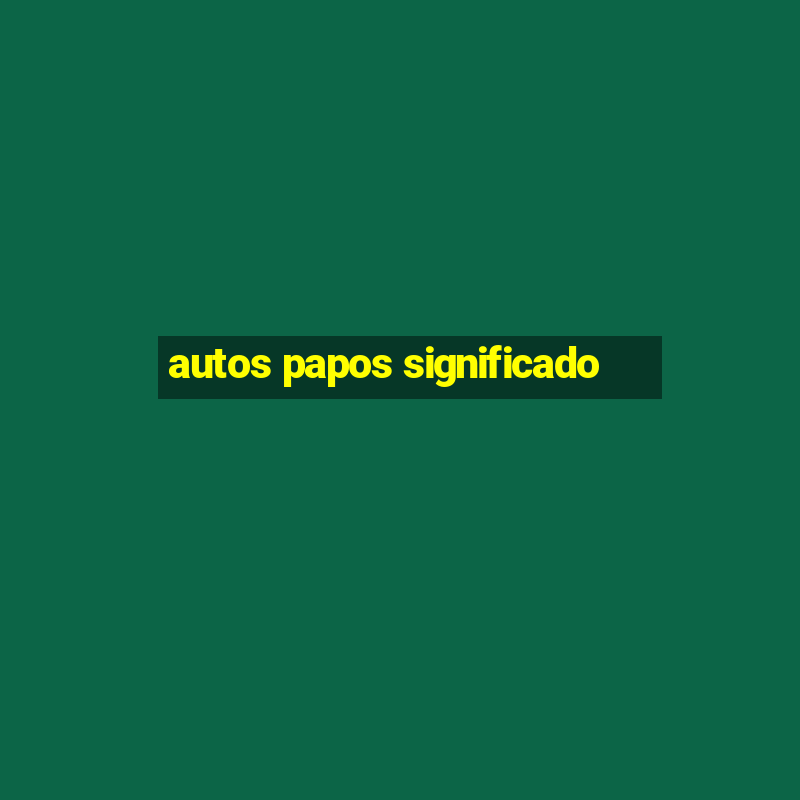 autos papos significado