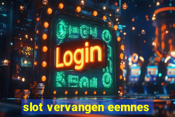 slot vervangen eemnes