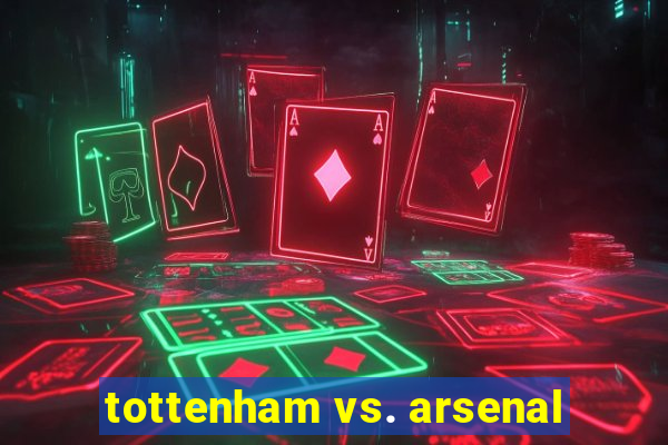 tottenham vs. arsenal