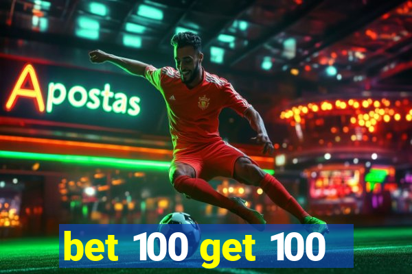 bet 100 get 100