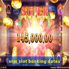 srm slot booking dates