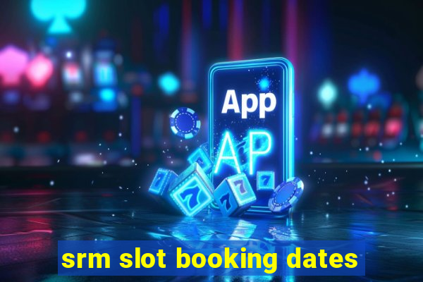 srm slot booking dates