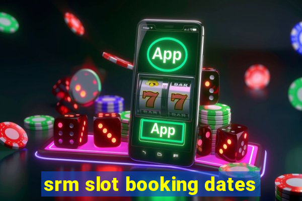 srm slot booking dates