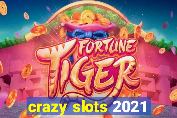 crazy slots 2021