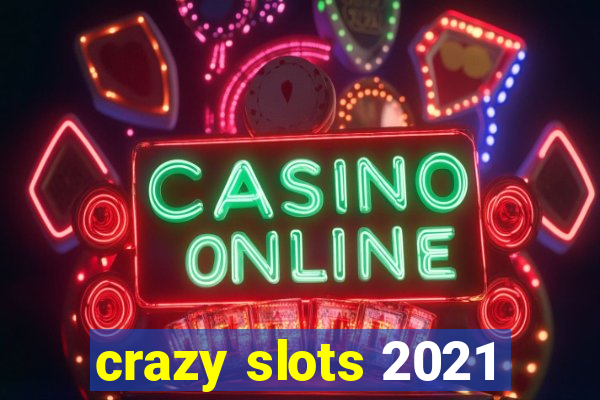 crazy slots 2021