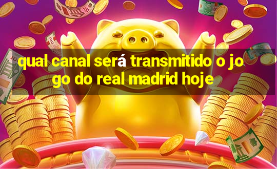 qual canal será transmitido o jogo do real madrid hoje