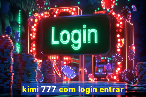 kimi 777 com login entrar