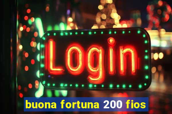 buona fortuna 200 fios