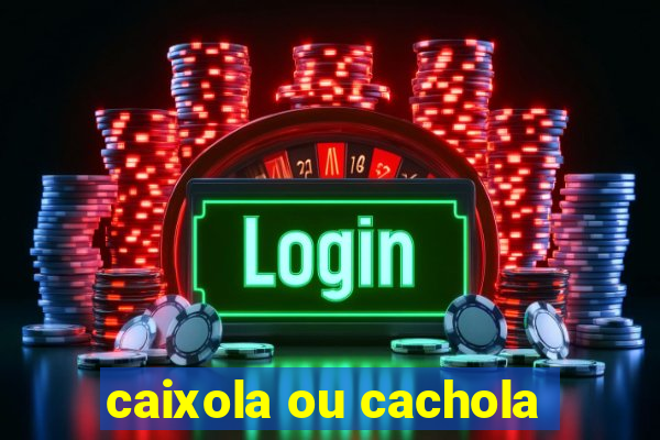 caixola ou cachola