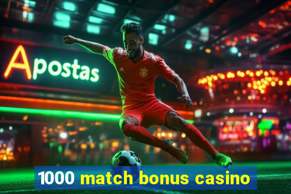 1000 match bonus casino