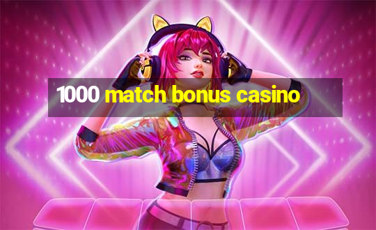 1000 match bonus casino