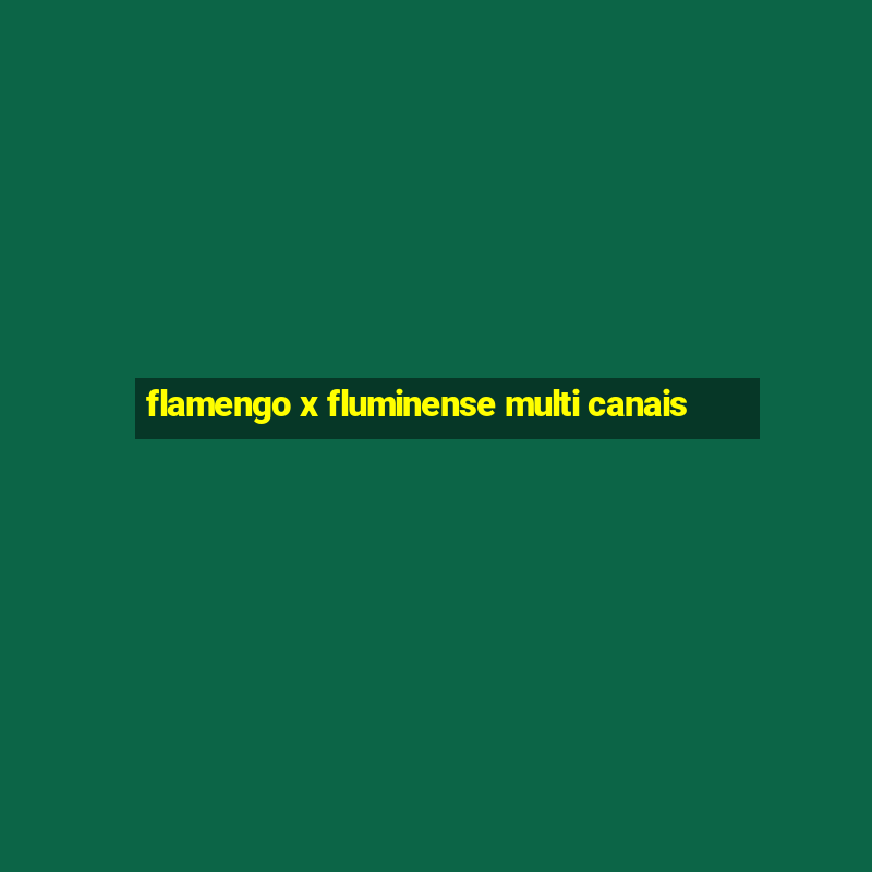 flamengo x fluminense multi canais