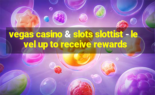 vegas casino & slots slottist - level up to receive rewards