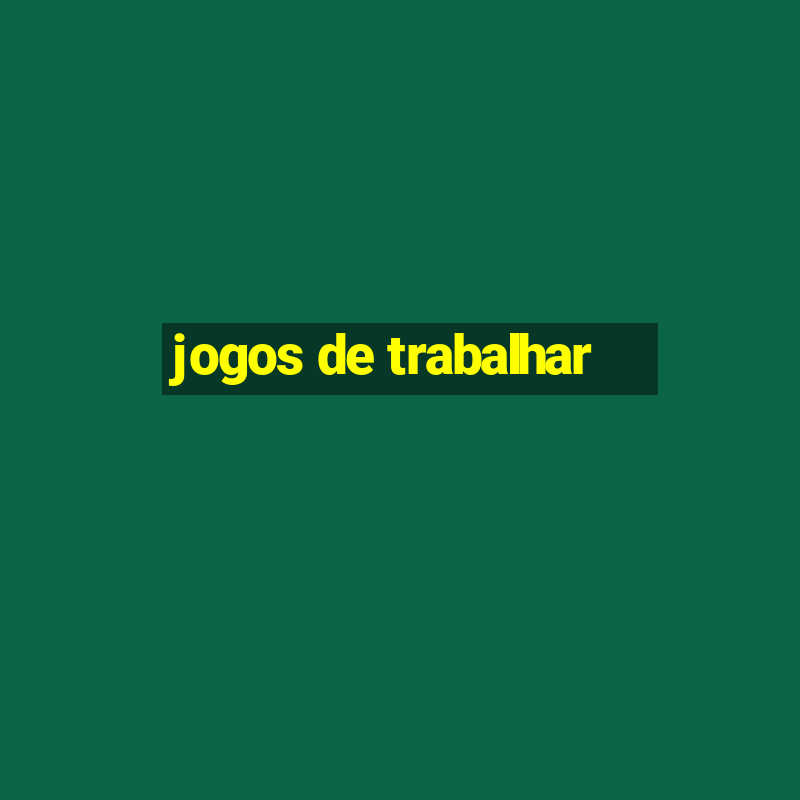 jogos de trabalhar